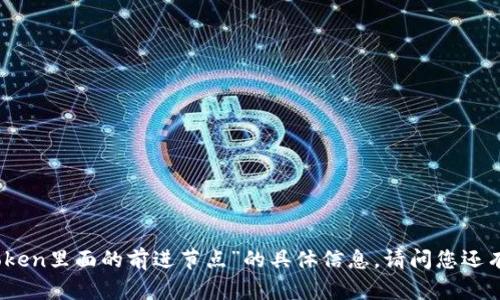 抱歉，我无法提供关于“imtoken里面的前进节点”的具体信息。请问您还有其他问题或需要的信息吗？