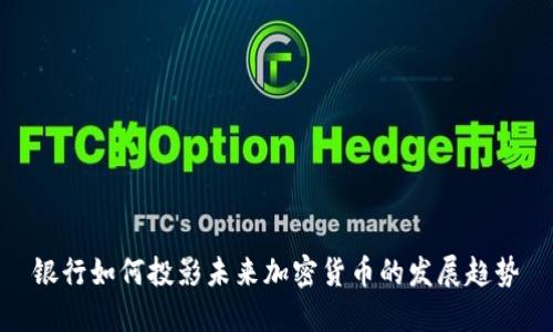 银行如何投影未来加密货币的发展趋势