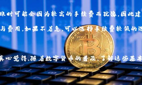 从TP钱包转账到IM钱包是一个值得关注的话题，许多用户可能会对这一过程感到困惑。为了帮助大家更好地理解这个过程，我们将从以下几个方面进行详细阐述：

TP钱包与IM钱包的基本概述

TP钱包（Trust Wallet）和IM钱包（IM Wallet）是两种不同类型的数字货币钱包。TP钱包是一个去中心化的钱包，支持多种数字资产的存储、发送和接收，具有良好的安全性和用户体验。IM钱包则是另一种流行的数字钱包，通常集成了社交功能，允许用户在资金管理之余进行社交互动。

了解这两个钱包的基本特性是进行转账的第一步。两者都支持多个主流的加密货币，但在具体的支持资产、用户界面及功能上可能会存在一些差异。在决定是否从TP钱包向IM钱包转账之前，我们需要关注一些关键因素，例如资产支持的币种、网络费用以及可能的转账限制等。

转账的步骤

那么，从TP钱包转账到IM钱包具体应该如何操作呢？接下来，我们将逐步分析这一过程。

h4第一步：确认资产支持/h4

首先，用户需要确保所转账的加密货币在两个钱包中都得到支持。例如，若你打算转账以太坊（ETH），务必确认TP钱包和IM钱包均可接受ETH资产。如果某种特定的代币只能在其中一个钱包中使用，那么转账将无法成功。

h4第二步：获取IM钱包的地址/h4

在TP钱包中进行转账时，第二个关键步骤是获取IM钱包的接收地址。打开IM钱包，找到“接收”或“存款”的选项，系统将生成一个专属于你的资产接收地址。仔细核对这个地址，以确保没有错误，因为一旦发送资金到错误的地址，资金可能无法找回。

h4第三步：发起转账/h4

有了IM钱包的地址之后，用户可以回到TP钱包中，选择“发送”功能。在此页面，输入要转账的金额和IM钱包的地址。与此同时，注意平台可能收取的网络费用，这将会从你的转账总额中扣除。

h4第四步：确认转账信息/h4

在完成上述步骤后，TP钱包将要求你确认转账信息。请仔细检查所有信息，包括金额和地址，确保一切无误。若信息确认没有问题，可以点击“确认”并输入相应的密码进行操作。此时，转账请求将被提交到区块链网络进行处理。

h4第五步：等待确认/h4

最后，用户需要等待转账得到确认。根据不同的网络拥堵程度，这一过程可能需要几分钟到几十分钟不等。在IM钱包中，你可以在“交易记录”中查看这笔转账是否已经到达。

可能遇到的问题

尽管以上步骤相对简单，用户在实际操作中还是可能会遇到一些问题。以下是两种常见的问题及解决方案。

h4问题一：转账失败或资金未到账/h4

转账失败或资金未到账是数字货币转账中较为棘手的问题。首先要确认在TP钱包中是否成功提交了转账请求。用户可以通过查看交易历史记录确认交易状态。如果在TP钱包中交易显示为“已成功”，但在IM钱包中未到账，可能是因为网络拥堵或手续费设置过低的原因造成的。

如果出现此类情况，建议用户查询区块链浏览器（如Etherscan）以确认交易状态。通过交易哈希值（TXID），用户可以追踪该笔交易，查看其在区块链上的状态。若已确认区块链上交易成功但仍未到账，建议联系IM钱包的客服支持以寻求帮助。

h4问题二：手续费过高/h4

对于数字货币转账来说，手续费是个不可忽视的问题。在拥堵的网络状态下，手续费可能会大幅上升。许多用户在进行转账时可能会因为较高的手续费而犹豫，因此建议在此之前先观察一下当前网络的状态，选择合适的时机进行转账。

此外，有些钱包服务允许用户自定义手续费。在TP钱包中，可以选择不同的手续费选项，用户需根据自己的需求平衡速度与费用。如果不着急，可以选择手续费较低的选项，等待转账稍微延迟。

结语

从TP钱包转账到IM钱包并不是一件复杂的事情，只要理解基本的转账流程和注意事项，用户就能顺利完成这笔交易。我真心觉得，随着数字货币的普及，了解这些基本操作将会对我们的生活带来更多的便捷与可能性。

如果在实际操作中有更多的问题，欢迎随时寻求帮助。希望大家都能顺利完成转账，实现个人资产的管理与增值。