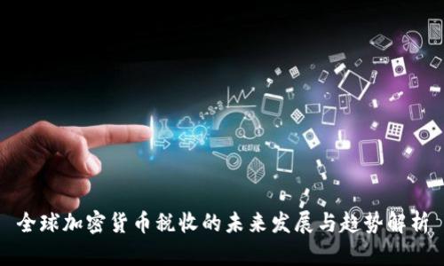 全球加密货币税收的未来发展与趋势解析