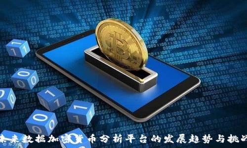 екомендации  
未来数据加密货币分析平台的发展趋势与挑战