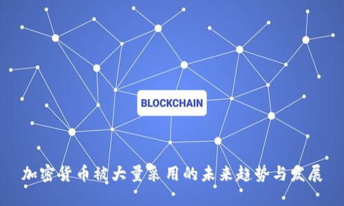 加密货币被大量采用的未来趋势与发展