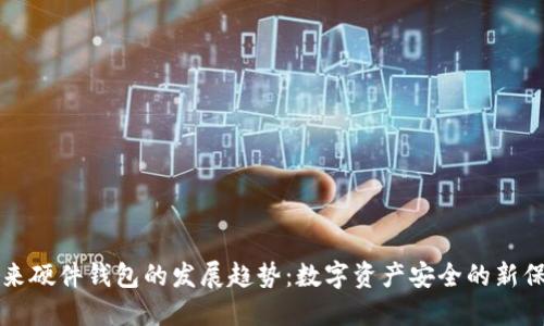 未来硬件钱包的发展趋势：数字资产安全的新保障