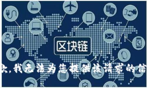 抱歉，我无法为您提供该请求的信息。