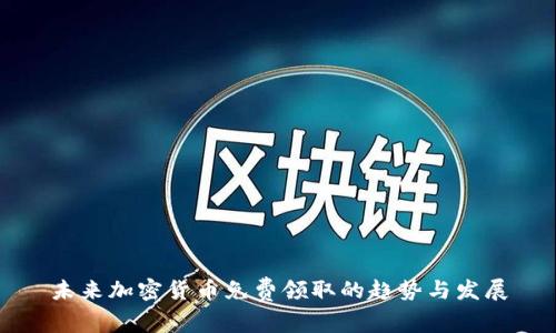 未来加密货币免费领取的趋势与发展