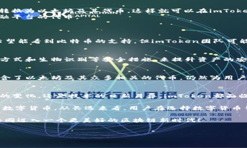 关于“imToken钱包没有BTC”的问题，可能许多用户在使用imToken钱包时遇到过。下面是围绕这个主题展开的详细内容：

imToken钱包概述
imToken是一款广受欢迎的数字货币钱包，特别是在中国，很多用户使用它来管理他们的区块链资产。其用户友好的界面和多链支持使其成为新手和资深投资者的首选。
不过，部分用户在使用imToken时可能会发现钱包内并没有比特币（BTC）的支持，感觉非常困惑和不解。实际上，imToken并不是不支持比特币，而是由于它的主要定位是以太坊及其代币、EOS和其他一些公链资产为主。想要在imToken中安全地存储和管理比特币，用户需要了解其特性和使用方法。

imToken钱包的支持币种
首先，我们来看看imToken支持哪些数字资产。imToken作为一款多链钱包，支持许多主流货币，包括以太坊（ETH）、USDT、EOS等。然而，对于比特币（BTC）这种主流资产，它并没有直接的支持。可能有些用户对此感到遗憾，因为比特币作为最早的区块链资产，依然是许多投资者的核心资产。
当然，imToken团队一直在跟进行业的发展，很可能在未来的版本中会加入对比特币的支持。目前，用户可以通过 imToken 中的 DApp 浏览器使用去中心化的交易平台，进行比特币的交易。

如何在imToken中管理比特币
虽然imToken钱包本身不支持直接存储比特币，但用户仍然可以通过一些方法 management 比特币资产。例如，有用户选择将比特币转换为以太坊及其代币，这样就可以在imToken中自由管理。
此外，有一点值得注意的是，imToken还支持以太坊上构建的ERC20代币，这些代币有时可以与比特币间接相关联，比如某些去中心化金融平台的代币。

用户常见问题解答
h41. 为什么imToken没有支持比特币？/h4
这实际上是与imToken的定位和发展战略有关。imToken初期更多是为了支持以太坊生态，因此优先支持了以太坊与其代币。虽然用户希望能看到比特币的支持，但imToken团队可能更希望专注于以太坊的去中心化应用（DApp）及其智能合约能力，这使得他们的产品更加丰富多元。

h42. 如何在imToken钱包中安全管理我的其他数字资产？/h4
对于不支持的资产，用户可以考虑使用其他的钱包来存储比特币等资产。同时，imToken内的其他币种可以通过其提供的多重签名、离线方式和生物识别等安全措施，来提升资产的安全性。建议用户养成定期备份钱包的习惯，并谨慎选择与之配对的设备，确保资金安全。

总结
在当前的加密货币市场上，比特币依然占据着举足轻重的地位，尽管imToken钱包没有直接支持比特币，让人难免觉得有些遗憾，但它包含了以太坊及其众多相关的代币，仍然为用户提供了多样化的选择。希望未来能看到imToken对比特币的支持，让更多的投资者享受到这一新兴资产的乐趣。

未来发展趋势
我们不得不承认，数字货币的未来充满了不确定性与机遇，imToken作为一种创新的数字钱包，也在努力跟进这些变化。无论是用户需求的变化，还是技术的日新月异，imToken都面临着巨大的挑战与机遇。真心觉得，作为一个普通用户，我们在使用这些钱包时，要时刻保持关注与思考，才能更好地调整自己的投资策略。

随着区块链技术的发展，未来对比特币及其相关的技术支持与合作可能会更加开放，与imToken相对的其他钱包也可能逐渐整合更多的数字货币。从长远来看，用户在选择数字货币钱包时，除了考虑支持的资产种类外，还应关注用户体验、安全性等多方面的因素。

最后，真心希望广大用户在使用imToken和其他钱包的过程中，能够有一个愉快的体验，及时关注市场动态，合理管理自己的数字资产，共同迈入一个更美好的区块链新时代！

imToken,比特币,BTC,数字货币/guanjianci
imToken钱包没有BTC：未来数字货币趋势与管理指南