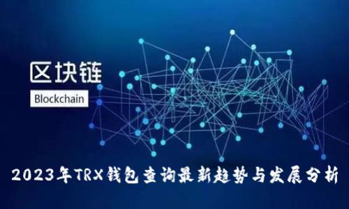 2023年TRX钱包查询最新趋势与发展分析