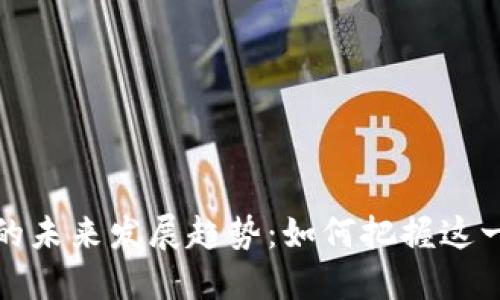 香港加密货币交易的未来发展趋势：如何把握这一财经领域的新机遇