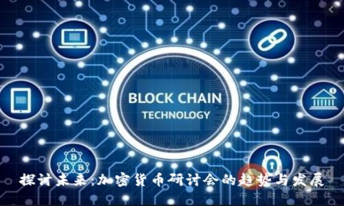 探讨未来：加密货币研讨会的趋势与发展