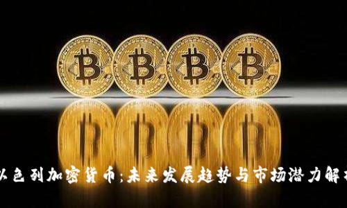 以色列加密货币：未来发展趋势与市场潜力解析