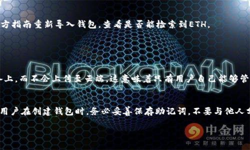 如果您在imToken钱包中没有看到以太坊（ETH），您可以按照以下步骤进行排查和解决：

1. 检查钱包地址
首先，确保您正在查看正确的钱包地址。在imToken中，您可能有多个钱包账户，检查是否是在正确的账户中查看以太坊余额。如果钱包里确实没有以太坊，您需要确认是否曾经向该地址转入过ETH。

2. 连接网络
imToken钱包需要连接到以太坊网络才能显示您的余额。请确保您的网络连接正常。同时，可以尝试切换到不同的网络（如主网或测试网），看一下 ETH 是否能显示在不同的网络上。

3. 更新钱包应用
有时候，应用的版本可能影响钱包的正常显示。确保您的imToken应用更新到最新版本，更新后再次打开您的钱包查看余额。如果仍然没有显示，那可能是其他的问题。

4. 客服支持
如果以上方法都没有解决问题，真心建议您联系imToken的客服支持。他们能够提供专业的解决方案，对于您可能遇到的技术问题，他们可以给予很好的帮助。

5. 确认转账状态
如果您是通过转账方式将ETH充值到imToken钱包，检查交易状态十分重要。您可以通过以太坊区块浏览器（如Etherscan）追踪交易状态，确认转账是否成功并等待交易确认。如果交易未能成功，您需要参考相关信息来重新执行转账。

6. 检查网络费用
转账过程中，还需考虑网络费用，尤其在网络繁忙时。如果网络费用不足，交易可能无法被确认。确保您在发送ETH时设置了足够的矿工费用，以免出现问题。

7. 备份与恢复
如果您无法通过上述方法找回ETH，考虑使用imToken钱包的恢复功能。请确保您已经备份了钱包的助记词或私钥，按照官方指南重新导入钱包，查看是否能检索到ETH。

可能相关的问题

Q1: imToken钱包的安全性如何保障？
imToken作为一款知名的数字货币钱包，提供多项安全措施来保障用户的资产安全。首先，用户的私钥始终保存在本地设备上，而不会上传至云端。这意味着只有用户自己能够管理自己的资产，安全性较高。此外，imToken还支持多种多重签名的机制和指纹识别等生物识别技术，进一步增强安全防护。

Q2: 如果丢失了钱包助记词，是否还能找回我的ETH？
如果您丢失了钱包的助记词，那么找回钱包及其中的资产几乎是不可能的。因此，真心觉得备份助记词是一项重要的操作。用户在创建钱包时，务必妥善保存助记词，不要与他人分享，避免丢失造成不必要的损失。

希望以上的内容能够对您解决在imToken钱包中没有ETH的问题提供帮助！