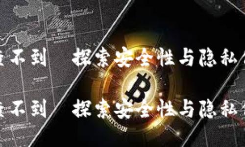 什么硬件钱包查不到—探索安全性与隐私保护的未来趋势

什么硬件钱包查不到—探索安全性与隐私保护的未来趋势