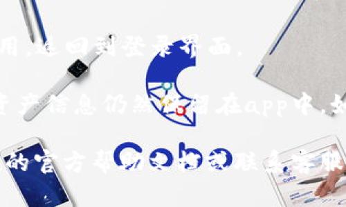 进入imToken后，如果您想退出应用，可以按照以下步骤进行：

1. **打开imToken应用**：确保您已经登录了imToken钱包。
   
2. **进入个人设置**：在应用的主界面，通常会看到一个“我”或者“个人中心”的按钮（通常是一个人形的图标），点击它进入个人设置页面。

3. **退出当前账户**：在个人设置页面中，向下滚动查找“退出登录”或“注销”选项，点击它。

4. **确认退出**：系统可能会弹出确认窗口，提示您确认退出是否继续，您可以选择“确认”或者“是”。

5. **退出成功**：完成确认后，您将成功退出imToken应用，返回到登录界面。

请注意，退出imToken只是登出您的账户，但您的钱包和资产信息仍然保留在app中，如果您下次登录，可以使用原来的账户信息访问您的资产。

如果您在操作过程中遇到任何问题，建议您查看imToken的官方帮助文档或联系客服以获取更多支持。