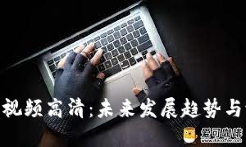 加密货币视频高清：未来发展趋势与潜在影响