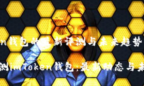 imToken钱包的最新评测与未来趋势分析

全面评测imToken钱包：最新动态与未来趋势