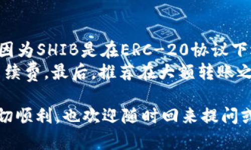 将SHIB（Shiba Inu）代币转到imToken钱包的步骤确实很简单，但在此之前，请确保你已经拥有imToken钱包并且已创建好账号。以下是将SHIB转移到imToken的详细步骤：

步骤一：获取imToken钱包地址
首先，你需要获取imToken钱包中接收SHIB的地址。打开你的imToken应用，进入“钱包”页面。在你的资产列表中查找SHIB，若尚未添加SHIB代币，可以手动添加。在找到SHIB代币后，点击进去，会看到“接收”选项。
点击“接收”后，系统会展示你的SHIB钱包地址。这是你需要的地址，确保复制正确，通常它是以“0x”开头的一串字符。你也可以直接扫码，以防输入错误。

步骤二：打开你的加密货币交易所或其他钱包
接下来，打开你存放SHIB代币的交易所或其他钱包。这可以是任何支持SHIB代币的交易所，例如Uniswap、Binance等。登录到你的账户，确保你能够访问到SHIB资产。

步骤三：发起转账
在交易所或钱包中，找到“发币”或“转账”的选项。选择SHIB作为你要转移的代币。在转账页面，粘贴刚才复制的imToken钱包地址。
在输入转账金额时，请确保留意转账的最低限制，并仔细检查钱包地址是否正确无误。转账金额确认无误后，继续进行下一步。

步骤四：确认转账信息
在提交转账请求之前，通常系统会列出转账的所有信息，包括钱包地址、转账金额、网络手续费等。再次确认这些信息，确保没有错误。有些平台可能会要求你输入交易密码或进行双重身份验证。这是为了确保转账的安全性。

步骤五：提交交易
确认无误后，提交交易请求。此时，系统会处理你的转账请求。根据网络情况，转账可能会立刻完成，也可能需要几分钟甚至更长的时间才能在区块链上确认。

步骤六：查看转账状态
在imToken钱包中，可以查看到你的SHIB是否到账。通常在钱包中更新需要一些时间，请耐心等待。你也可以通过区块链浏览器输入你的钱包地址，查看交易状态，以确认是否成功转账。

常见问题
问题一：如果我的SHIB没有到账，我该怎么办？
如果在imToken中没有看到SHIB到账，首先保持冷静，这种情况可能由多种原因造成。
首先检查一下是否输入了正确的接收地址，若有错误地址，资金将无法恢复。接下来，查看执行交易时是否有网络延迟，或尝试在区块链浏览器上查看该交易的状态。
如果交易确实已经完成，但仍未到达，可能会是网络拥堵或你使用的交易平台出现了问题。这种情况下，建议你联系客服进行咨询。真的很希望你的资金能够顺利到账，毕竟加密资产的转移有时候会让人感到紧张。

问题二：转账SHIB时需要注意哪些事项？
转账SHIB时，有几个事项是需要特别留意的。首先，请务必确保你使用的网络是Ethereum网络，因为SHIB是在ERC-20协议下运行的。
其次，注意交易手续费，手续费会随着网络拥堵状况时刻变化，确保你有足够的ETH来支付这笔手续费。最后，推荐在大额转账之前先进行小额测试转账，以确保顺利到账。这种小心翼翼的做法，真心觉得是对自己资金的负责。

这样的详细步骤和问题解答对你将SHIB转移到imToken非常有帮助。希望你在操作的过程中一切顺利，也欢迎随时回来提问或讨论其他相关问题！