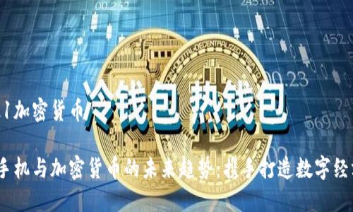 手机2021加密货币

2021年手机与加密货币的未来趋势：携手打造数字经济新时代