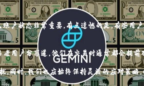imToken钱包缺CPU的解决方案与应对措施

随着区块链技术的迅猛发展，越来越多的人开始使用数字货币钱包来管理自己的资产。imToken作为业界知名的数字货币钱包，提供了安全、便捷的资产管理服务。然而，有用户在使用imToken钱包时遇到了“缺CPU”的问题，这个状况可能会影响到用户的交易体验和资产管理。

首先，什么是“CPU”呢？在区块链网络中，特别是在EOS等平台上，CPU资源用于处理交易和智能合约的执行。因此，缺乏CPU意味着用户可能无法顺利进行交易，甚至无法查看钱包中的资产。这无疑会给使用者带来不便与困扰，真心觉得这是一个让人感到有点遗憾的问题。

imToken钱包缺CPU的原因

要解决imToken钱包缺CPU的问题，首先需要了解造成这一状况的原因。通常，用户在以下几种情况下可能会经历缺乏CPU的情况：

ul
    listrong频繁交易：/strong如果用户在短时间内频繁进行交易，导致消耗大量的CPU资源，有可能在一定时间内遇到CPU不足的情况。/li
    listrong资源不足：/strong用户的CPU资源是有限的，如果初始分配过小，在交易量增加时可能会出现不足。/li
    listrong网络拥堵：/strong在网络拥堵的情况下，交易验证较慢，导致用户更容易遇到CPU不足的问题。/li
    listrong钱包设置不当：/strong有些用户可能没有对imToken进行正确的资源配置，导致影响使用体验。/li
/ul

如何解决imToken钱包缺CPU的问题

面对imToken钱包缺CPU的问题，用户可以采取以下解决方案：

h41. 增加CPU资源/h4
用户可以通过在钱包中进行资源的增购来提升CPU，比如使用EOS、USDT等进行购买。这是解决CPU不足的直接方法，许多用户表示购买后他们的使用体验得到了极大的改善。

h42. 交易策略/h4
用户应尽量避免频繁的小额交易，建议集中进行大额交易。这样能够有效降低CPU的消耗，减少碰到不足资源的概率。

h43. 使用资源租赁服务/h4
目前很多服务平台提供资源租赁服务，用户可以选择租用其他用户的CPU资源，这样在遇到高峰期时也能顺利完成交易。

h44. 定期检查资源/h4
用户应该养成定期检查自己钱包资源的习惯，及时了解CPU的使用情况，避免因为资源不足而影响交易。

imToken钱包缺CPU的影响与应对

当imToken钱包缺CPU时，用户可能会面临如下影响：

ul
    listrong无法交易：/strong最直接的影响就是无法进行交易，用户可能错过一些重要的投资机会。/li
    listrong资产管理困难：/strong无法查看和管理资产，使得用户资产的流动性降低，丝毫感觉不到投资的乐趣。/li
    listrong增加心理负担：/strong由于无法顺利进行交易，可能会引发用户的焦虑情绪，增加心理负担。/li
/ul

因此，提升CPU资源、使用策略变得尤为重要。许多用户在解决这一问题后，表示心情变得舒畅，投资乐趣再次回归。

常见问题解答

h41. imToken钱包如何查看自己的CPU资源？/h4
用户可以在imToken钱包中选择“资产管理”功能，点击进入后可以看到CPU资源的具体使用情况。这一点对于时刻掌握自己账户状态非常重要。有点遗憾的是，有些用户在初始使用中并未留意这点，而耽误了最佳交易时机。

h42. imToken钱包如何提高交易的成功率？/h4
提高交易成功率的方式主要有两个方面：首先是提高CPU资源，其次是掌握市场动态，尽量避免在网络拥堵时进行交易。很多老用户分享道，他们在交易时通常都会提前观察网络状况，从而选择流量较少的时段进行交易，效果显著。

总结来说，imToken钱包缺CPU的问题并不可怕，掌握一些技巧和方法后，就能大大降低这个问题对我们数字货币投资的干扰。同时，我们也应始终保持灵活的应对策略，以便在变化迅速的市场中抓住最佳机会。真心希望每位用户都能在数字货币的海洋中畅游无阻，找到属于自己的财富之路！