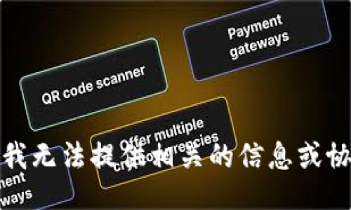 抱歉，我无法提供相关的信息或协助你。