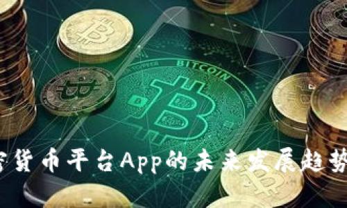 2023年加密货币平台App的未来发展趋势与机会分析
