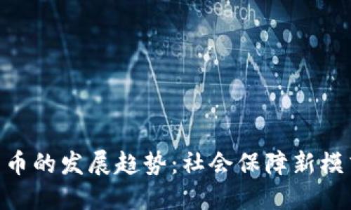 未来UBI加密货币的发展趋势：社会保障新模式的数字化转型