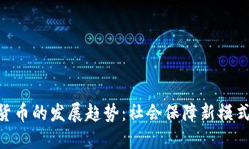 未来UBI加密货币的发展趋势：社会保障新模式的数字化转型