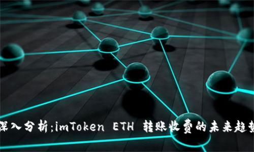 ### 深入分析：imToken ETH 转账收费的未来趋势与发展