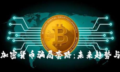揭秘虚拟加密货币骗局套路：未来趋势与发展分析