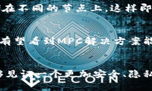 加密货币MPC的未来发展与趋势分析
加密货币, MPC, 未来趋势, 区块链/guanjianci

引言
在如今的金融科技领域，加密货币不断在变革和创新中发展，而MPC（多方计算）作为一种前沿的密码学技术，正逐渐成为加密货币安全与隐私保护的重要工具。诚然，数字资产的普及让我们看到了无限的机遇，但随之而来的安全隐患也不容忽视。因此，MPC的应用对加密货币的未来至关重要。我真心觉得，了解MPC技术及其未来发展趋势，不仅能让我们把握行业动态，更能增强我们在数字经济时代中的竞争力。

什么是MPC？
MPC，即多方计算，是一种允许多个方在没有透露各自私密输入的前提下共同计算输出的密码学技术。这就意味着，多个参与方能够协同工作，而不必暴露各自的敏感数据。这项技术的潜力越发凸显，尤其在金融交易、数据共享及隐私保护等领域。可以想象，如果我们能够在保证隐私的情况下进行安全交易，那将对整个金融生态系统产生多大的促进作用！

MPC在加密货币中的应用
MPC技术在加密货币中的应用主要体现在以下几个方面：

h41. 钱包安全/h4
在传统的钱包管理中，用户的私钥安全性至关重要，而一旦私钥被泄露，用户的资产将面临巨大的风险。使用MPC技术，可以将私钥分割成多个部分，由多个参与方共同管理，极大地降低了私钥被攻击的机会。因此，MPC钱包能够为用户提供更高的安全保障，有效防止黑客攻击。

h42. 交易隐私保护/h4
随着加密货币的监管日趋严格，交易隐私保护显得尤为重要。MPC能够实现交易过程中的数据隐私保护，使得交易双方在不互相泄露敏感信息的前提下，完成安全的货币交易。想象一下，在这样一个透明却又隐私保护良好的环境中，我们将能更安心地参与每一笔交易！

h43. 合约执行/h4
在智能合约执行过程中，MPC可以通过多方共同确认的方式，确保合约的透明性和公正性。这种模式不仅能提升合约执行的安全性，还能有效降低争议的发生。这让我不禁感慨，区块链技术加上MPC，真是让我们对未来的合约执行方式充满期待！

MPC的未来发展趋势
随着加密货币市场的快速发展，MPC技术也在不断演变。以下是我认为的几大发展趋势：

h41. 技术成熟与普及/h4
虽然MPC技术在实验室中已经取得了很多进展，但真正的市场应用仍然相对滞后。然而，随着技术的不断成熟，更多的公司开始将MPC集成到他们的产品中，预计未来几年，将会有越来越多的MPC钱包、交易平台以及去中心化应用相继推出，这无疑会推动整个加密货币行业向前发展。

h42. 法规与合规性/h4
随着全球对加密货币的监管力度加大，MPC作为一种保护隐私的技术，可能会被更多的合规框架所采用。各国政府在对抗洗钱和恐怖融资等问题时，MPC可以提供一种在保护用户隐私的同时，满足合规要求的平衡方案。我有点期待，未来在监管政策与隐私保护之间，找到更合适的解决方案！

h43. 跨链MPD应用/h4
我们都知道，区块链之间的互操作性成为了一个 hot topic。未来，MPC有可能帮助实现跨链资产的安全交换，促进不同链之间的合作与交流。这样的进展会让我们感觉，整个加密生态圈真的在朝着一个更加开放与联通的方向迈进！

相关问题探讨

h4问题一：MPC如何提高加密货币的安全性？/h4
MPC通过将私钥分割并分散到不同的参与方，确保即使某一方对密钥的部分信息遭到攻击，资产的安全性也能得到保障。比如，在使用MPC进行钱包管理时，用户的私钥被分割成多个部分并存储在不同的节点上，这样即使黑客攻破了其中一个节点，也无法获取完整的私钥，从而保护了用户的资产。我真心觉得，这种安全防护方式实在是太聪明了！

h4问题二：MPC会对用户体验产生什么影响？/h4
虽然MPC技术的安全性和隐私保护值得称道，但它也可能对用户体验造成一定影响。例如，MPC需要多个参与方共同参与计算，这可能导致交易确认时间的延长。不过，随着技术的不断，未来我们有望看到MPC解决方案能够更好地兼顾速度与安全，让用户体验更佳。总的来说，虽然这是一个挑战，但我相信随着技术的进步，我们终会找到这种平衡！

结语
总而言之，MPC技术在加密货币领域的应用正在迎来新的机遇与挑战。随着市场对安全性和隐私保护的需求不断加大，MPC的未来发展潜力不可小觑。我真心希望，随着MPC技术的发展，我们能够见证一个更加安全、隐私保护更为完善的加密货币世界！让我们拭目以待吧！