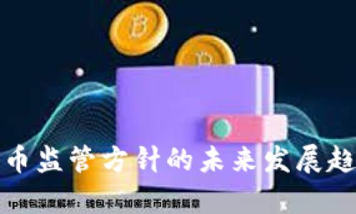 加密货币监管方针的未来发展趋势分析