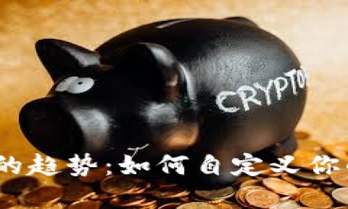 未来数字货币的趋势：如何自定义你的imToken货币
