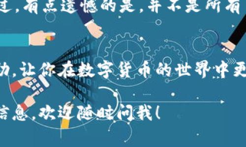 申请imToken钱包的过程其实非常简单，这里我会详细为你介绍如何进行申请，并提供一些相关的信息和建议。

什么是imToken？
imToken 是一款非常流行的数字货币钱包，用户可以方便地管理以太坊、比特币以及各种ERC20代币。它提供安全的资产管理、方便的交易过程以及多链支持等功能，深受数字货币爱好者的喜爱。

申请imToken的步骤
下面是申请imToken钱包的具体步骤：

h41. 下载应用/h4
首先，你需要在你的手机应用商店（如 Apple Store 或 Google Play）中搜索“imToken”，下载并安装该应用程序。记得要选择官方版本，以避免下载到假冒的应用。

h42. 创建钱包/h4
打开应用后，你会看到一个欢迎界面，点击“创建钱包”按钮。接着，你需要设置一个强密码，以确保钱包的安全性。强烈建议使用包含字母、数字及特殊字符的复杂密码。

h43. 备份助记词/h4
在创建钱包的过程中，应用会提供一组助记词，通常为12到24个单词的组合。这些词是你访问和恢复钱包的重要凭证。务必将它们保存在一个安全的地方，并避免将其分享给任何人。

h44. 输入助记词确认/h4
为了确保你正确记录了助记词，imToken会要求你按照提示输入部分助记词进行确认。待你核对无误后，即可完成钱包的创建。

h45. 使用钱包/h4
现在你可以开始使用imToken钱包，导入其他代币，转账，或者进行交易。在主界面上，你可以查看你的数字资产，并可以通过“发送”和“接收”功能进行操作。

imToken的小技巧
在使用imToken过程中，有一些小技巧可以帮助你更好地管理资产：

h41. 定期备份助记词/h4
时常备份你的助记词或者私钥，确保你不会因为设备丢失或损坏而无法访问钱包。

h42. 注意安全性/h4
在连接互联网时，尤其是在公共Wi-Fi环境下，尽量避免进行大额交易，确保你的网络安全。

h43. 掌握基础知识/h4
了解区块链、数字货币的基本知识，可以帮助你更合理地管理资产和判断市场动态。

常见问题解答

h41. 如果我丢失了助记词，该怎么办？/h4
真心觉得，丢失助记词真的很可惜，这可能意味着你将无法访问你的钱包。imToken钱包没有第三方恢复机制，因此务必将助记词妥善保存并备份。在助记词丢失的情况下，首先不要惊慌，仔细回想一下，你是否曾把记过的助记词记录在安全位置，或者是否有其他备份可以使用。

h42. imToken支持哪些币种？/h4
imToken钱包支持多种数字资产，包括但不限于以太坊、比特币及其各种代币。在钱包中，你可以方便地添加你感兴趣的币种，轻松进行资产管理。不过，有点遗憾的是，并不是所有币种都可以在imToken上直接交易，你可能还需要使用其他交易平台。但整体来说，它已经支持了大部分用户常用的币种，满足了大多数用户的需求。

总结
申请imToken钱包其实是一次简单而又值得的体验。随着数字货币的不断发展，学会如何使用数字钱包显得尤为重要。希望我的分享能对你有所帮助，让你在数字货币的世界中更加自信。记得保持警觉，把握好安全性，祝你在数字资产的投资中获得丰硕的成果！

通过以上讲解，我相信你已经对如何申请imToken钱包有了清晰的了解，也能更好地踏入数字货币的世界。如果你还有其他问题或者需要进一步的信息，欢迎随时问我！