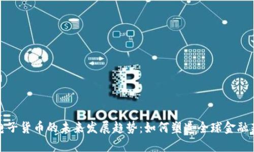 加密电子货币的未来发展趋势：如何塑造全球金融新格局