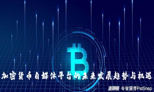 加密货币自媒体平台的未来发展趋势与机遇
