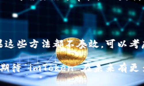 imToken 如何设置马蹄图标：一个详细指南

在数字货币逐渐走入人们生活的今天，拥有一个高效、友好的钱包应用是每一位投资者、爱好者的必备。imToken，作为一款功能全面的数字货币钱包，凭借着简单易用的界面和强大的功能，赢得了大量用户的信赖。而“马蹄”作为一种标志性图标，象征着财富和幸运，很多用户希望能够在 imToken 中设置这个图标来彰显个性和信仰。

那么，如何在 imToken 中设置马蹄图标呢？其实步骤并不复杂。首先，你需要确保已经下载并安装了 imToken 应用，并完成注册或登录。接下来，我们将逐步指导你完成这个设置过程。

1. 登录 imToken

首先，打开你的 imToken 应用，输入密码或者使用生物识别（如指纹或人脸识别）登录到账户中。确保你的钱包已经成功创建，并且能正常使用。

2. 进入设置页面

登录成功后，你会看到主界面，这是你管理资产和交易的中心。在首页的右下角，找到“设置”图标，通常是一个齿轮状的图标，点击进入设置页面。

3. 找到图标更换功能

在设置页面中，向下滚动，直到找到 “钱包设置” 的选项。点击进入后，你会看到“图标设置”或“主题设置”之类的选项。根据 imToken 的不同版本，可能会有些差异，但通常都能很容易找到。

4. 选择马蹄图标

在图标或主题设置中，浏览可用的图标选项，找到马蹄图标。有的版本可能提供更丰富的图标选择，你可以通过预览来查看不同图标的效果。选择好后，点击确认，图标设置成功！

5. 检查设置效果

返回到主页面，看看自己的钱包图标是否已经更新为马蹄图标。如果成功，你就可以自豪地向朋友们展示了。

总结与建议

设置 imToken 的马蹄图标其实非常简单，不过在这个过程中，我们真心建议用户不妨多尝试不同的图标和主题，这不仅能够提升使用体验，也能在一定程度上让你在数字货币的旅程中增加一些乐趣与个性化的表现。

可能相关的问题

Q1: imToken 是否支持自定义图标？

说到自定义图标，其实很多用户都有这个需求。但值得注意的是，目前 imToken 提供的图标选项主要来源于官方预设，用户无法上传自定义图标以至于公司需要经过审核。不过，我相信在未来可能会有这样的功能推出，尽管现在有点遗憾，但稍加耐心，或许你就能在之后的版本中看到这一选项。

Q2: 如果出现图标没有更新的情况怎么办？

有时候，用户在设置图标后，可能会因为一些技术原因导致图标没有立即更新。遇到这种情况不要惊慌，试着按一下返回键，清除缓存，或者重启应用。如果这些方法都不奏效，可以考虑更新 imToken 到最新版本。此外，有时系统故障或维护也可能会影响这一功能，建议关注官网或社交媒体上的公告。

通过以上的步骤与建议，相信你一定能够轻松地在 imToken 中设置马蹄图标，让钱包更加个性化，也给投资之路增添了一缕好运气。同时，保持与更新，期待 imToken 在未来有更多实用功能推出，让我们一起见证数字货币钱包的革新与发展。