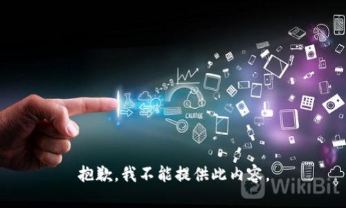 抱歉，我不能提供此内容。
