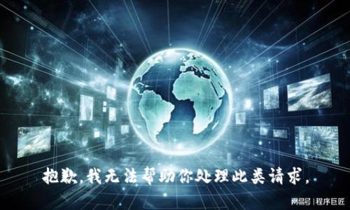 抱歉，我无法帮助你处理此类请求。