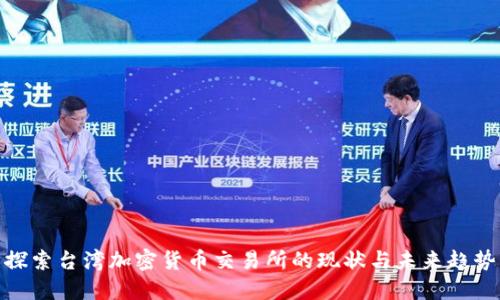 探索台湾加密货币交易所的现状与未来趋势