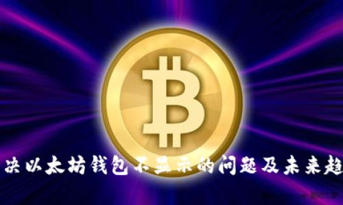 如何解决以太坊钱包不显示的问题及未来趋势分析