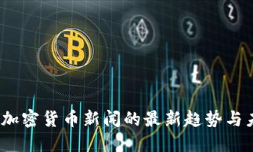 2024年加密货币新闻的最新趋势与未来发展