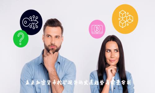 未来加密货币挖矿硬件的发展趋势与前景分析