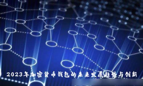 2023年加密货币钱包的未来发展趋势与创新