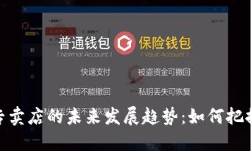 加密货币专卖店的未来发展趋势：如何把握市场机遇