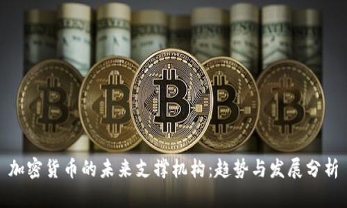 加密货币的未来支撑机构：趋势与发展分析