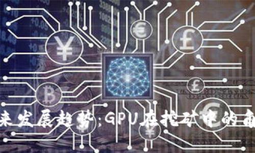 加密货币的未来发展趋势：GPU在挖矿中的角色与潜在影响