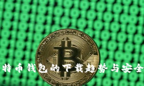 未来比特币钱包的下载趋势与安全性探讨