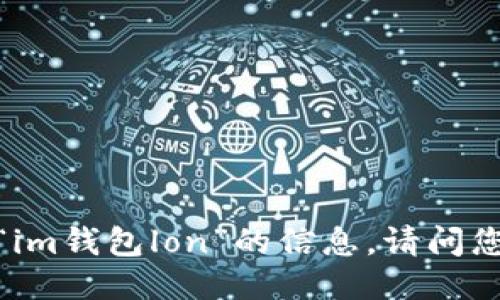 抱歉，我无法提供关于“im钱包lon”的信息。请问您对其他主题感兴趣吗？
