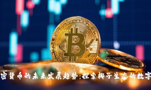 椰子加密货币的未来发展趋势：探索椰子生态的数字化创新