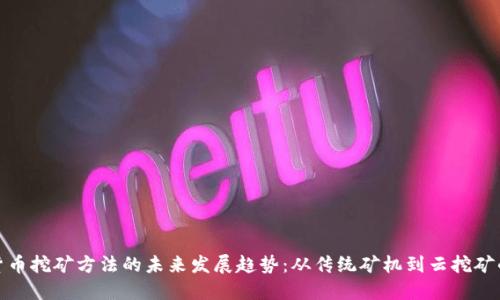 加密货币挖矿方法的未来发展趋势：从传统矿机到云挖矿的转变