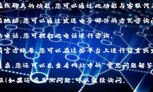 要联系OKPay的客服，您可以按照以下步骤操作：

1. **访问官方网站**：打开浏览器，输入OKPay的官方网站地址。

2. **查找客户服务**：在网站首页或底部，通常会有“支持”或者“客服”的链接，点击进入。

3. **使用在线聊天**：一些金融服务网站会有在线聊天的功能，您可以通过此功能与客服代表实时联系。

4. **发送电子邮件**：了解官方提供的客服邮箱地址，您可以通过发送电子邮件的方式咨询问题。确保在邮件中清楚地说明您的问题或需求。

5. **电话联系**：查看网站上是否有客服热线的电话，您可拨打此电话进行咨询。

6. **社交媒体**：一些公司在社交媒体平台上有官方账号，您可以在这些平台上进行留言或发私信以寻求帮助。

7. **常见问题解答**：如果您的问题不是特别复杂，您还可以先查看网站中的“常见问题解答”（FAQ）部分，那里可能已经涵盖了您的疑问。

希望这些信息能帮助您顺利联系到OKPay的客服！如果还有其他问题，可以继续询问。